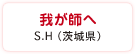 我が師へ　S.H（茨城県）