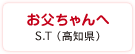 お父ちゃんへ　S.T（高知県）