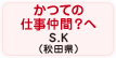 かつての仕事仲間？へ S.K（秋田県）
