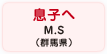 息子へ M.S（群馬県）