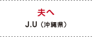 夫へ J.U（沖縄県）